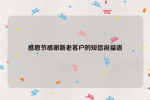 感恩节感谢新老客户的短信祝福语