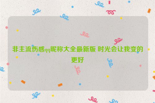 非主流伤感qq昵称大全最新版 时光会让我变的更好