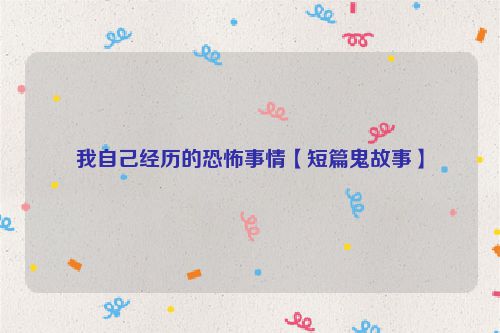 我自己经历的恐怖事情【短篇鬼故事】