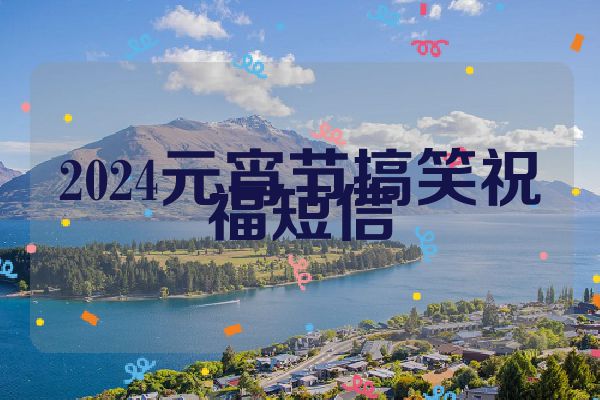 2024元宵节搞笑祝福短信
