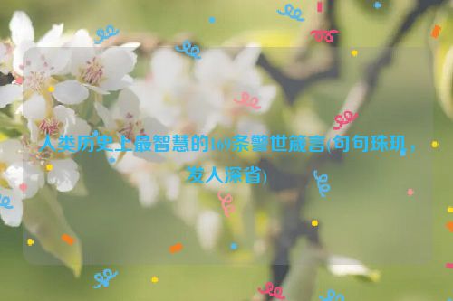 人类历史上最智慧的169条警世箴言(句句珠玑，发人深省)