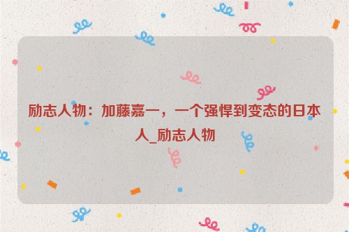 励志人物:加藤嘉一,一个强悍到变态的日本人_励志人物