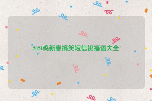 2024鸡新春搞笑短信祝福语大全