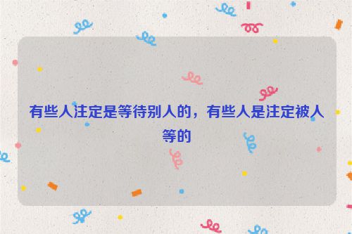 有些人注定是等待别人的，有些人是注定被人等的