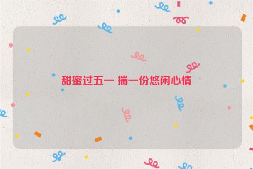 甜蜜过五一 揣一份悠闲心情