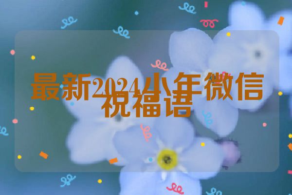 最新2024小年微信祝福语