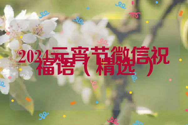 2024元宵节微信祝福语(精选 )