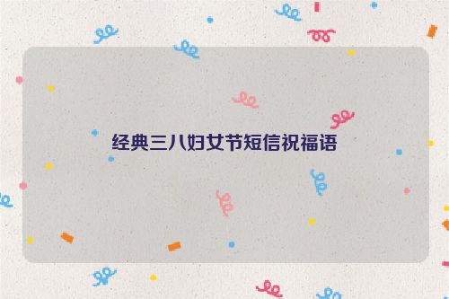 经典三八妇女节短信祝福语