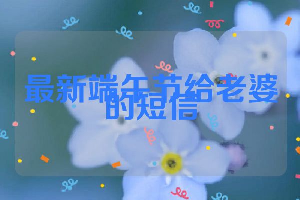 最新端午节给老婆的短信