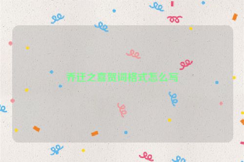 乔迁之喜贺词格式怎么写