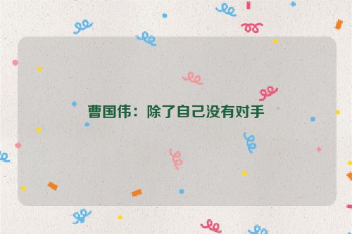 曹国伟：除了自己没有对手