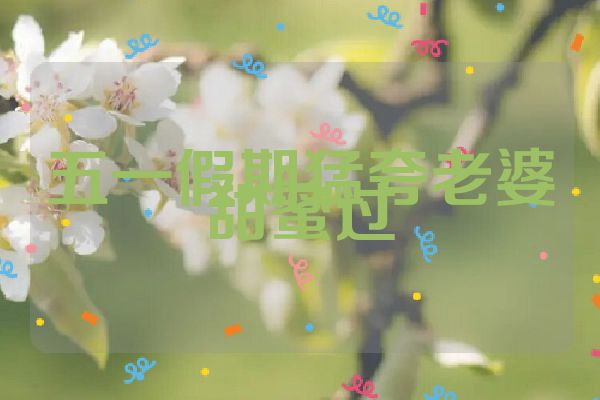 五一假期猛夸老婆甜蜜过