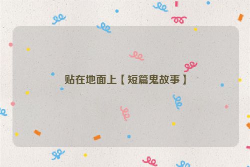 贴在地面上【短篇鬼故事】