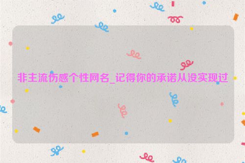 非主流伤感个性网名_记得你的承诺从没实现过