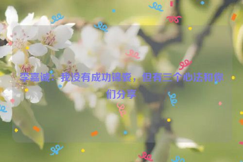 李嘉诚：我没有成功锦囊，但有三个心法和你们分享