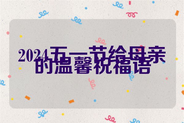2024五一节给母亲的温馨祝福语
