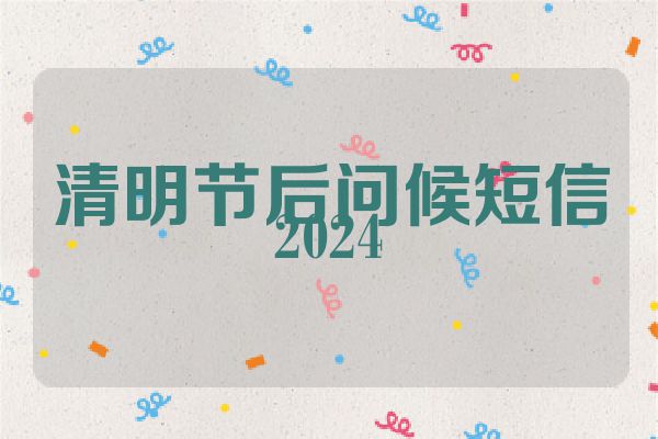 清明节后问候短信2024
