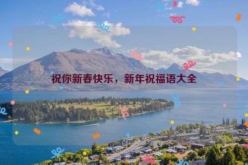 祝你新春快乐，新年祝福语大全