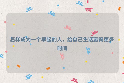 怎样成为一个早起的人，给自己生活赢得更多时间