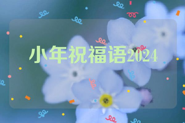 小年祝福语2024