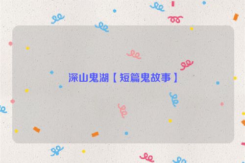 深山鬼湖【短篇鬼故事】