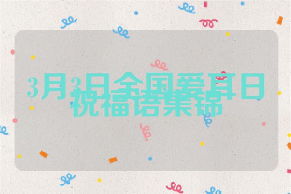 3月3日全国爱耳日祝福语集锦