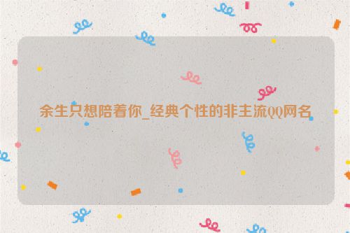 余生只想陪着你_经典个性的非主流QQ网名
