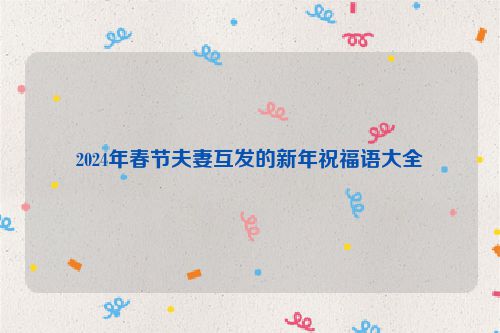 2024年春节夫妻互发的新年祝福语大全