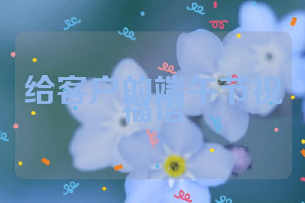 给客户的端午节祝福语