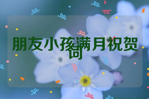 朋友小孩满月祝贺词