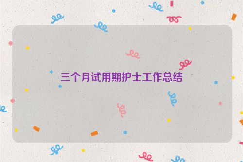 三个月试用期护士工作总结