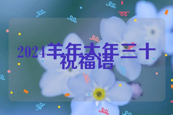 2024羊年大年三十祝福语