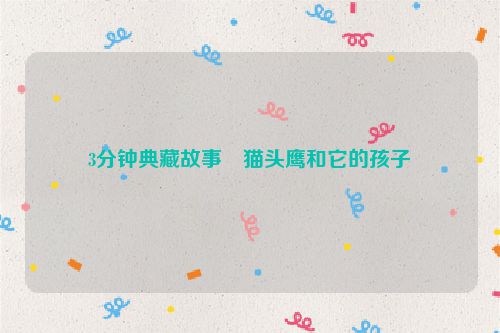 3分钟典藏故事・猫头鹰和它的孩子