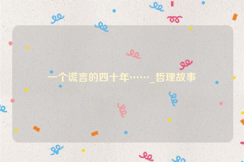 一个谎言的四十年……_哲理故事