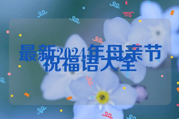 最新2024年母亲节祝福语大全