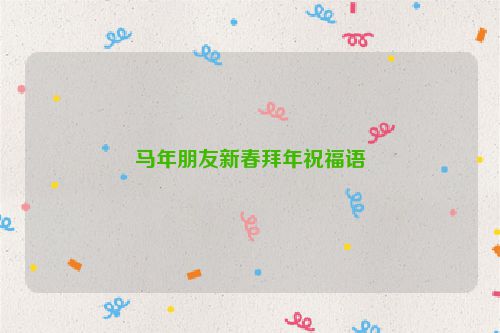 马年朋友新春拜年祝福语