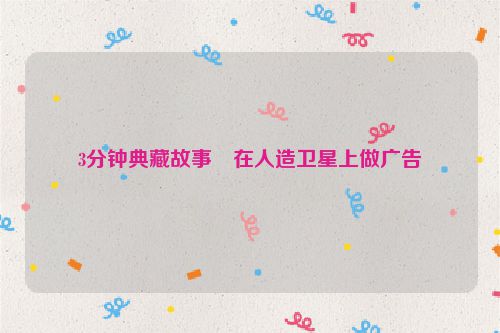 3分钟典藏故事・在人造卫星上做广告
