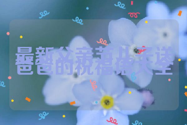 最新父亲节儿子送爸爸的祝福语大全