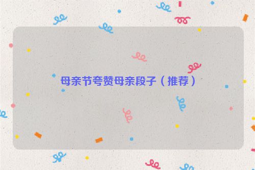 母亲节夸赞母亲段子(推荐)