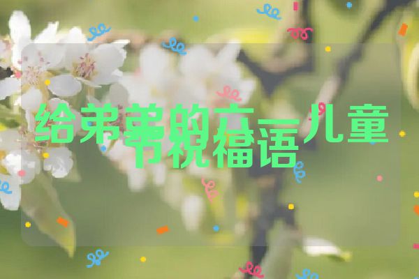 给弟弟的六一儿童节祝福语