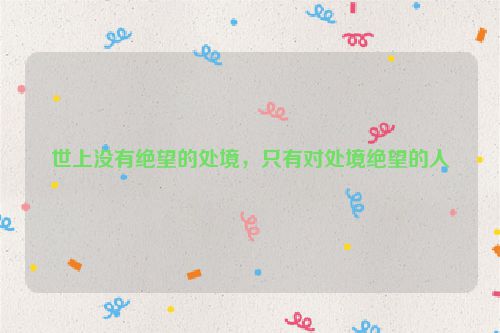 世上没有绝望的处境，只有对处境绝望的人