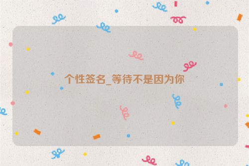 个性签名_等待不是因为你