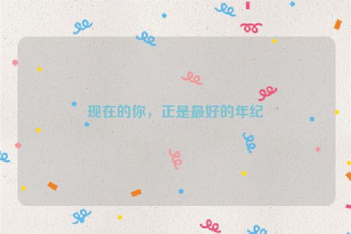 现在的你，正是最好的年纪