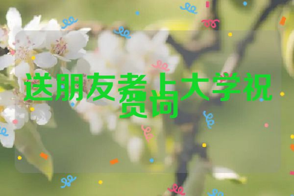 送朋友考上大学祝贺词
