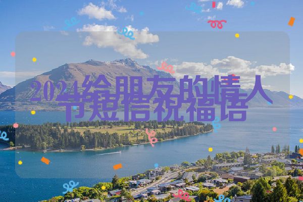 2024给朋友的情人节短信祝福语