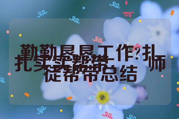 勤勤恳恳工作?扎扎实实帮带――师徒帮带总结