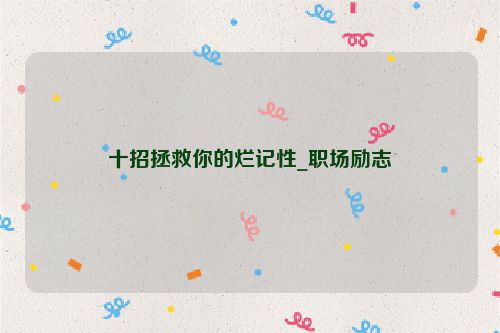 十招拯救你的烂记性_职场励志