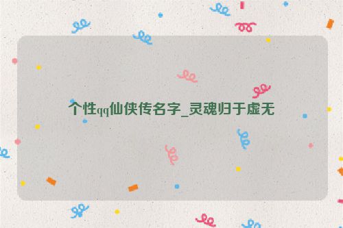 个性qq仙侠传名字_灵魂归于虚无