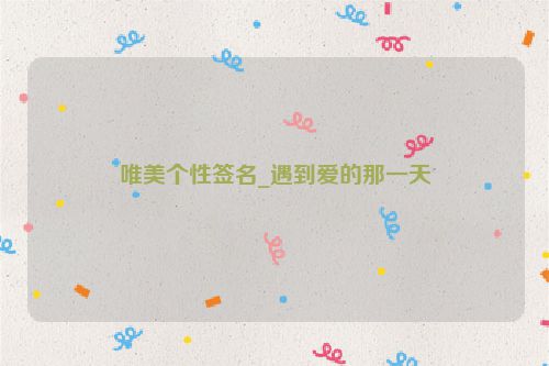 唯美个性签名_遇到爱的那一天