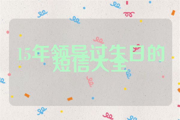 15年领导过生日的短信大全